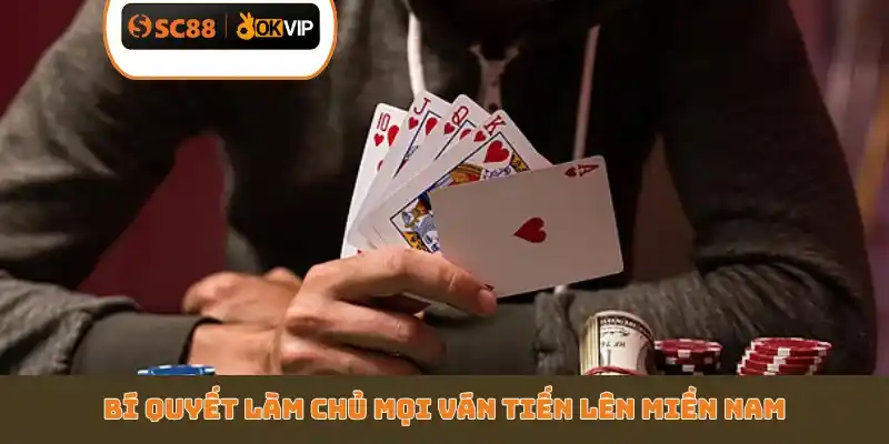 Bí quyết làm chủ mọi ván Tiến Lên Miền Nam
